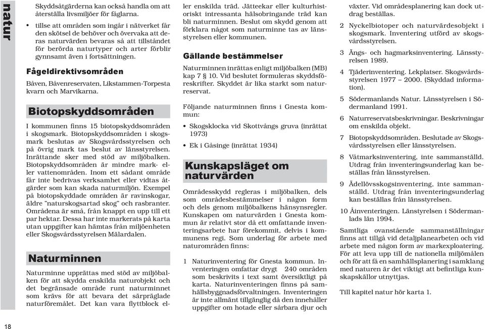 fortsättningen. Fågeldirektivsområden Båven, Båvenreservaten, Likstammen-Torpe sta kvarn och Marvikarna. Biotopskyddsområden I kommunen finns 15 bio top skydd som rå den i skogs mark.