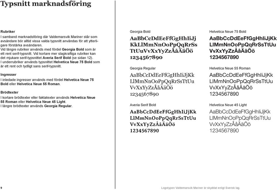 I underrubriker används typsnittet Helvetica Neue 75 Bold som är ett rent och tydligt sans serif-typsnitt.