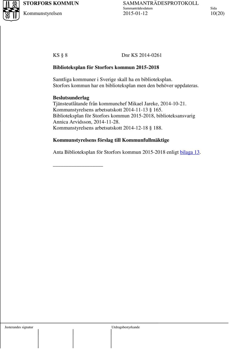 Beslutsunderlag Tjänsteutlåtande från kommunchef Mikael Jareke, 2014-10-21. s arbetsutskott 2014-11-13 165.