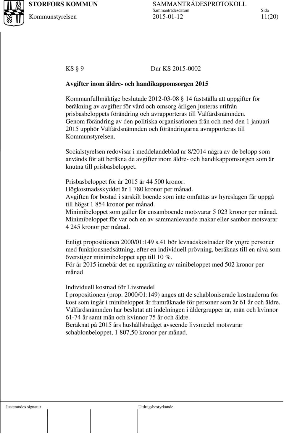 Genom förändring av den politiska organisationen från och med den 1 januari 2015 upphör Välfärdsnämnden och förändringarna avrapporteras till.