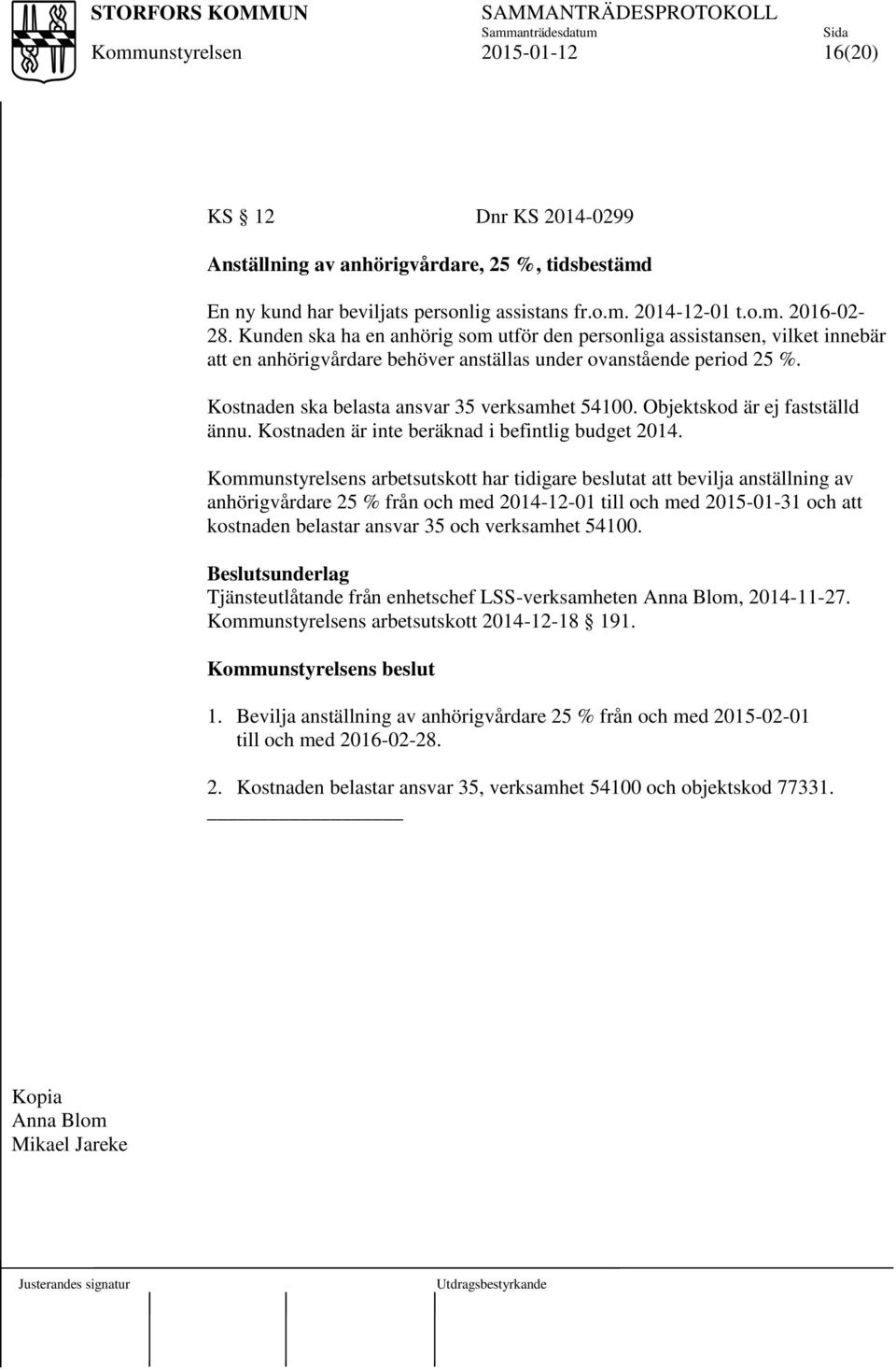 Objektskod är ej fastställd ännu. Kostnaden är inte beräknad i befintlig budget 2014.