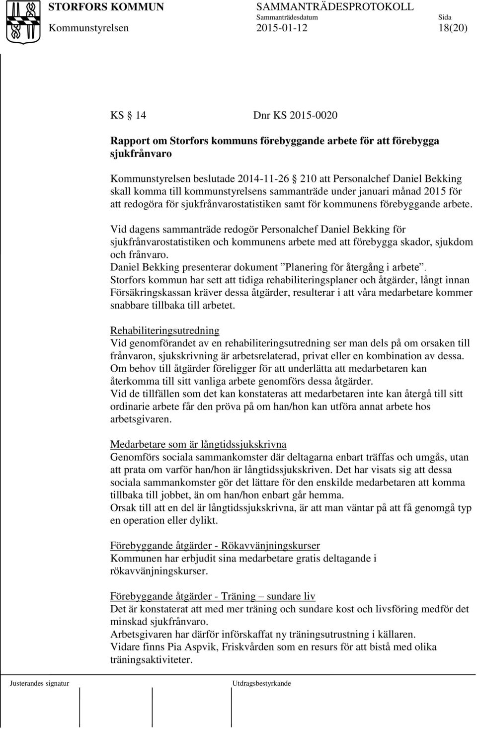 Vid dagens sammanträde redogör Personalchef Daniel Bekking för sjukfrånvarostatistiken och kommunens arbete med att förebygga skador, sjukdom och frånvaro.