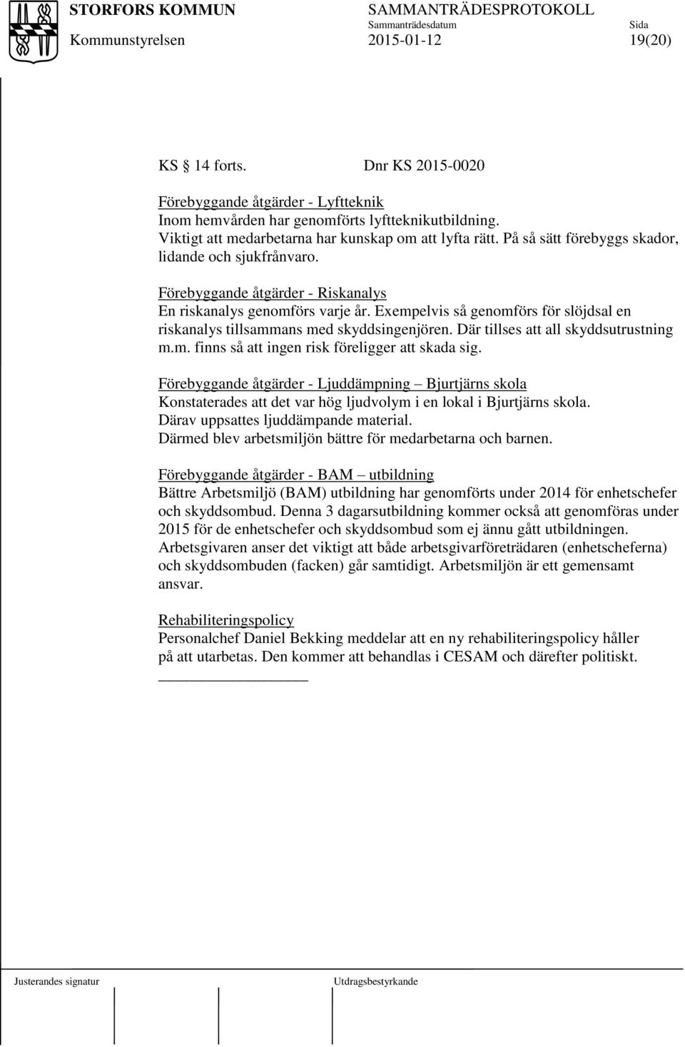 Exempelvis så genomförs för slöjdsal en riskanalys tillsammans med skyddsingenjören. Där tillses att all skyddsutrustning m.m. finns så att ingen risk föreligger att skada sig.