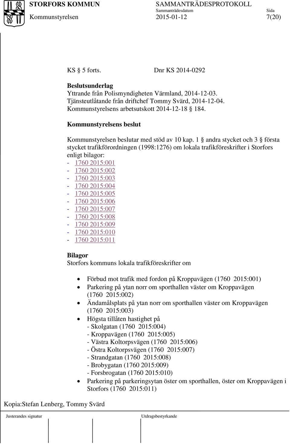 1 andra stycket och 3 första stycket trafikförordningen (1998:1276) om lokala trafikföreskrifter i Storfors enligt bilagor: - 1760 2015:001-1760 2015:002-1760 2015:003-1760 2015:004-1760