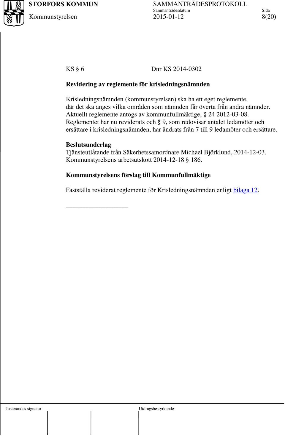 Reglementet har nu reviderats och 9, som redovisar antalet ledamöter och ersättare i krisledningsnämnden, har ändrats från 7 till 9 ledamöter och ersättare.