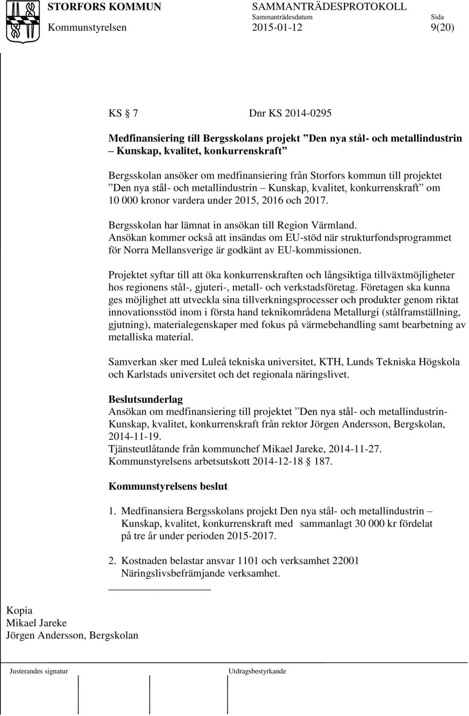 Bergsskolan har lämnat in ansökan till Region Värmland. Ansökan kommer också att insändas om EU-stöd när strukturfondsprogrammet för Norra Mellansverige är godkänt av EU-kommissionen.