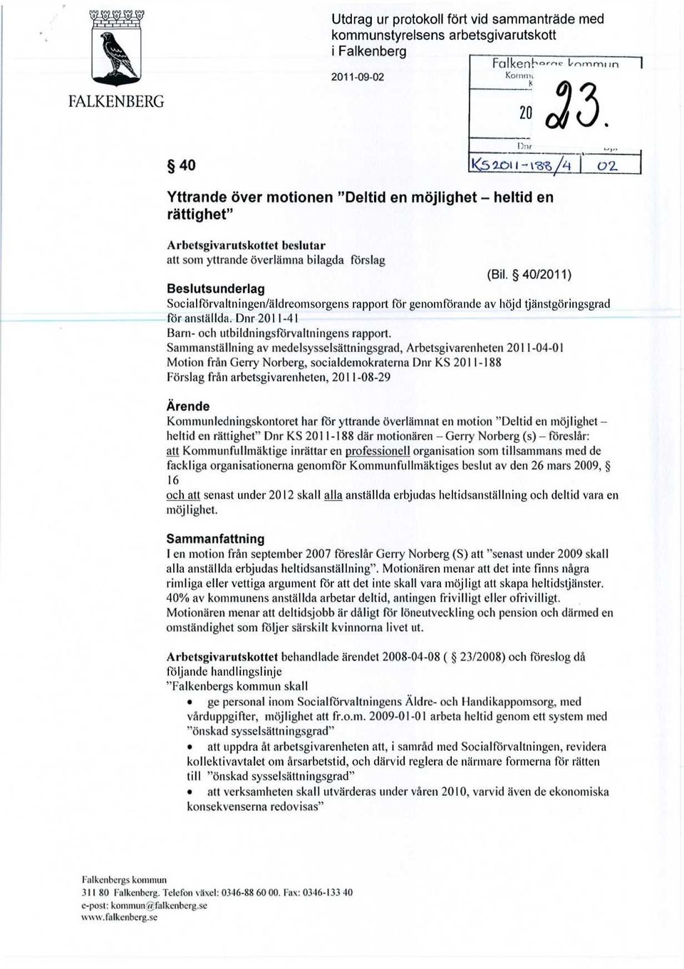 40/2011) Beslutsunderlag Socialförvaltningen/äldreomsorgens rapport för genomförande av höjd tjänstgöringsgrad för anställda. Dnr 2011-41 Barn- och utbildningsförvaltningens rapport.