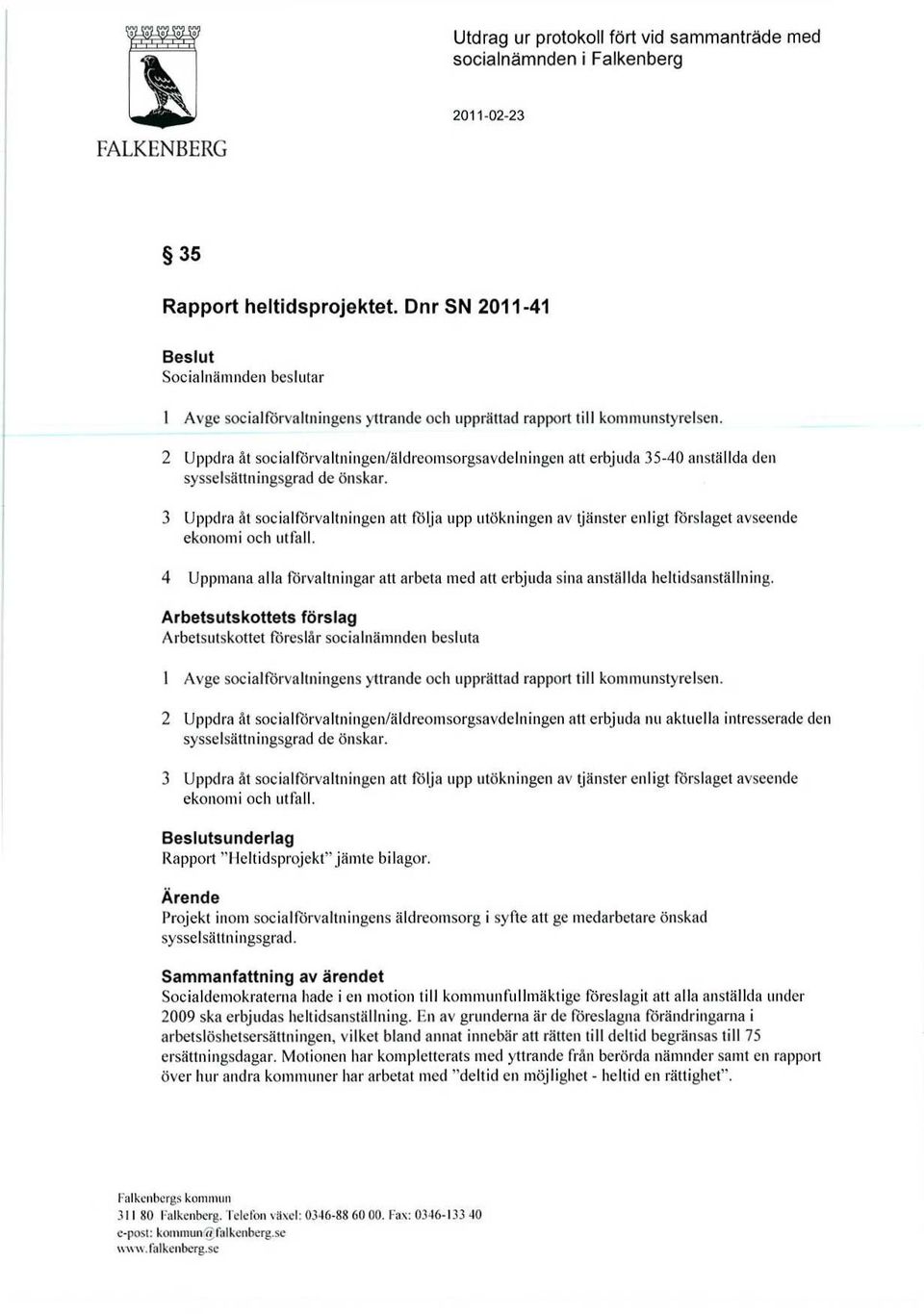 2 Uppdra åt socialförvaltningen/äldreomsorgsavdelningen att erbjuda 35-40 anställda den sysselsättningsgrad de önskar.