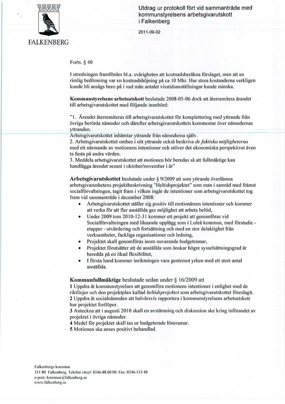 Kommunstyrelsens arbetsutskott beslutade 2008-05-06 dock att återremitera ärendet till arbetsgivarutskottet med följande innebörd: "1.