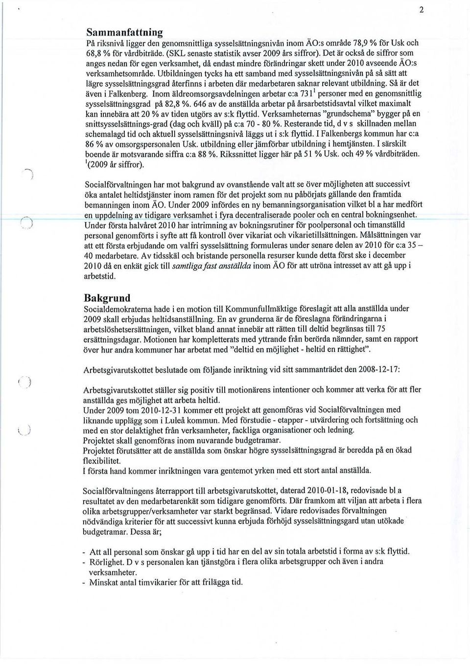 Utbildningen tycks ha ett samband med sysselsättningsnivån på så sätt att lägre sysselsättningsgrad återfinns i arbeten där medarbetaren saknar relevant utbildning. Så är det även i Falkenberg.