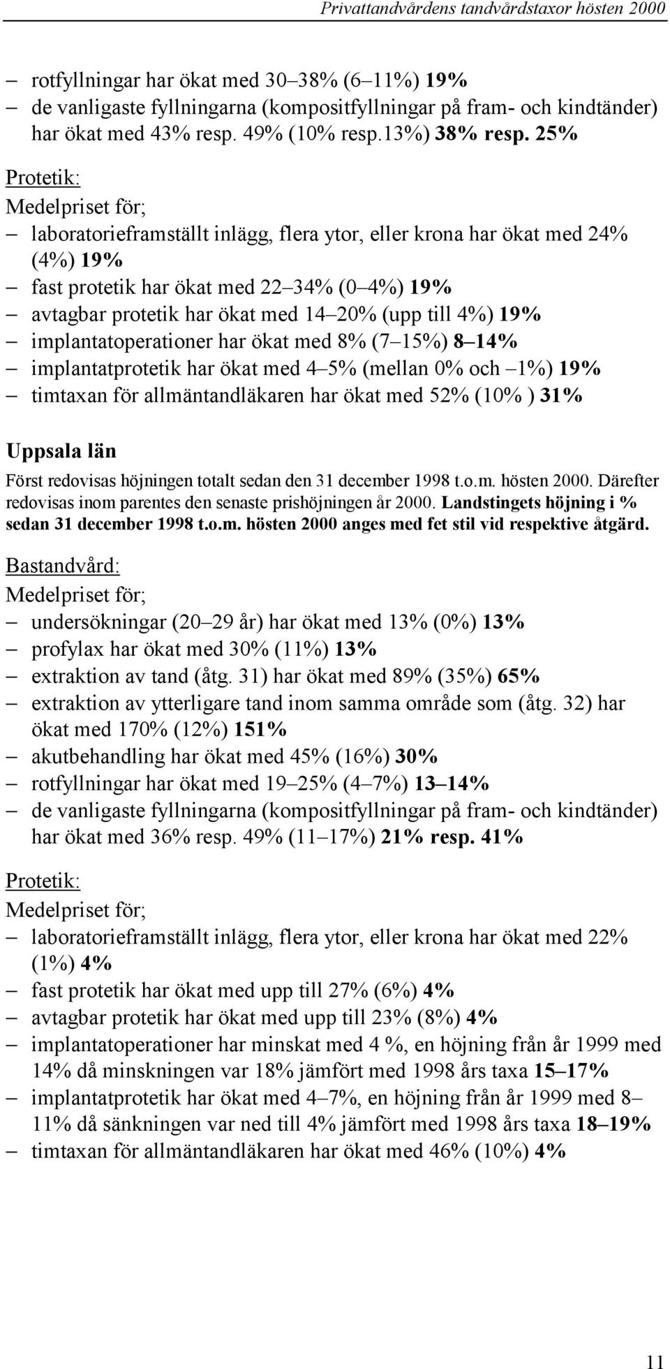 25% Protetik: laboratorieframställt inlägg, flera ytor, eller krona har ökat med 24% (4%) 19% fast protetik har ökat med 22 34% (0 4%) 19% avtagbar protetik har ökat med 14 20% (upp till 4%) 19%