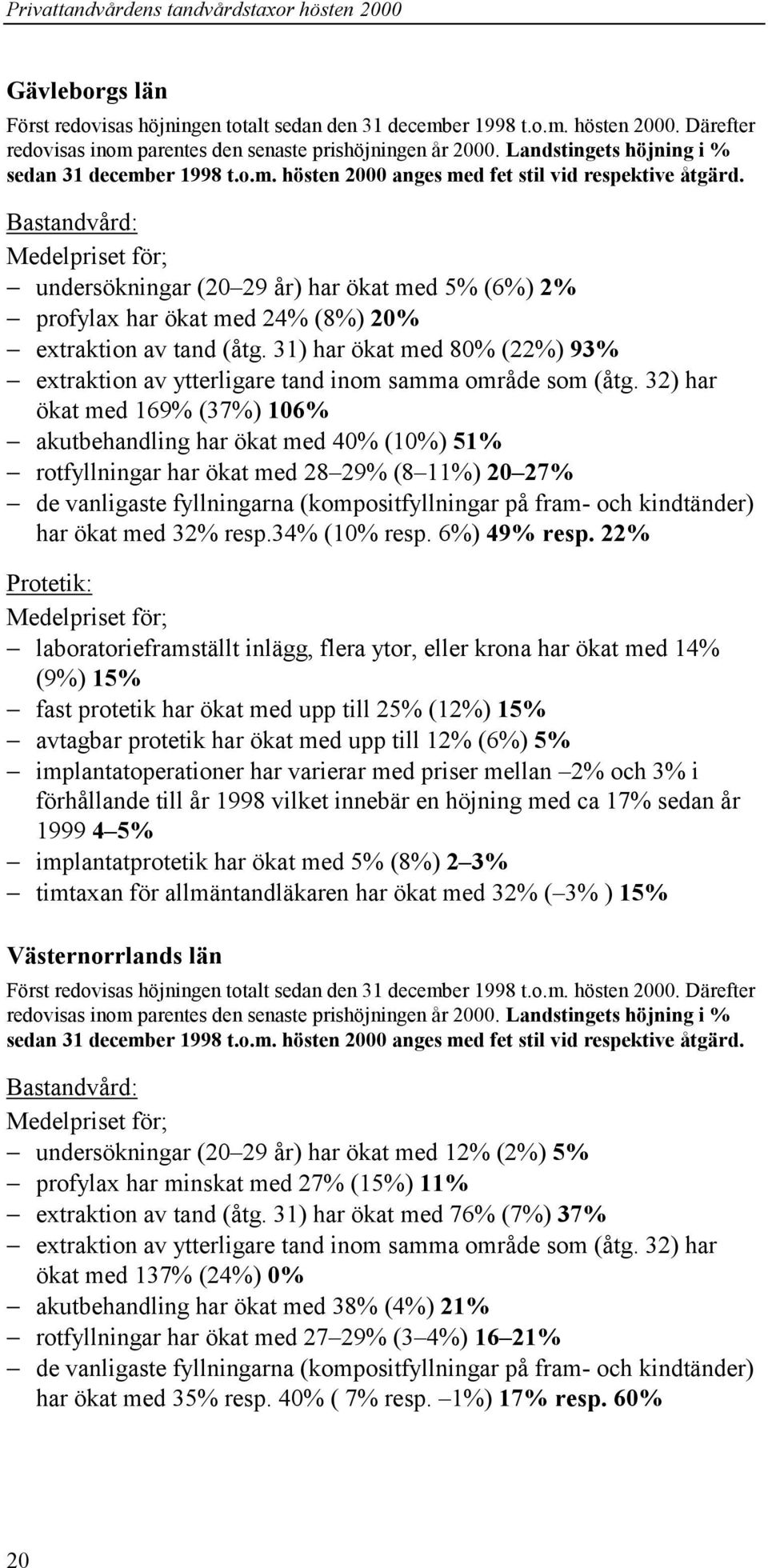 Bastandvård: undersökningar (20 29 år) har ökat med 5% (6%) 2% profylax har ökat med 24% (8%) 20% extraktion av tand (åtg.