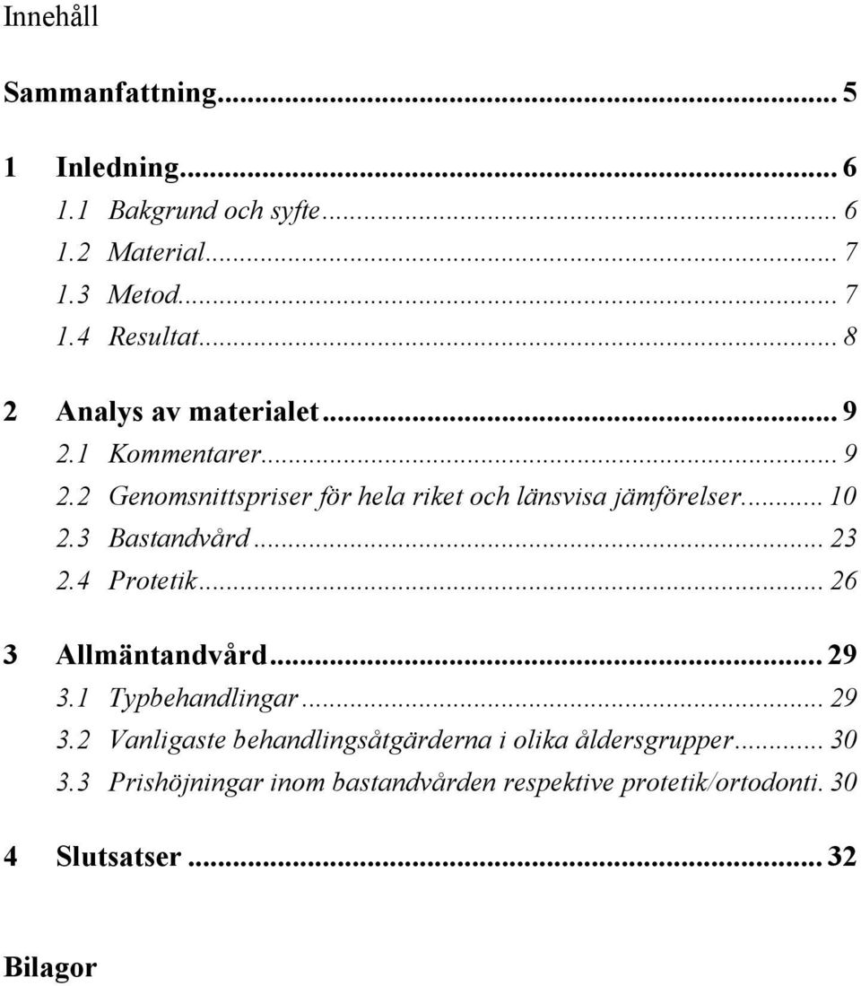 3 Bastandvård... 23 2.4 Protetik... 26 3 Allmäntandvård... 29 3.1 Typbehandlingar... 29 3.2 Vanligaste behandlingsåtgärderna i olika åldersgrupper.