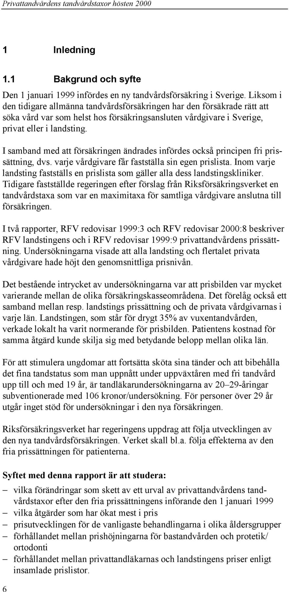 I samband med att försäkringen ändrades infördes också principen fri prissättning, dvs. varje vårdgivare får fastställa sin egen prislista.