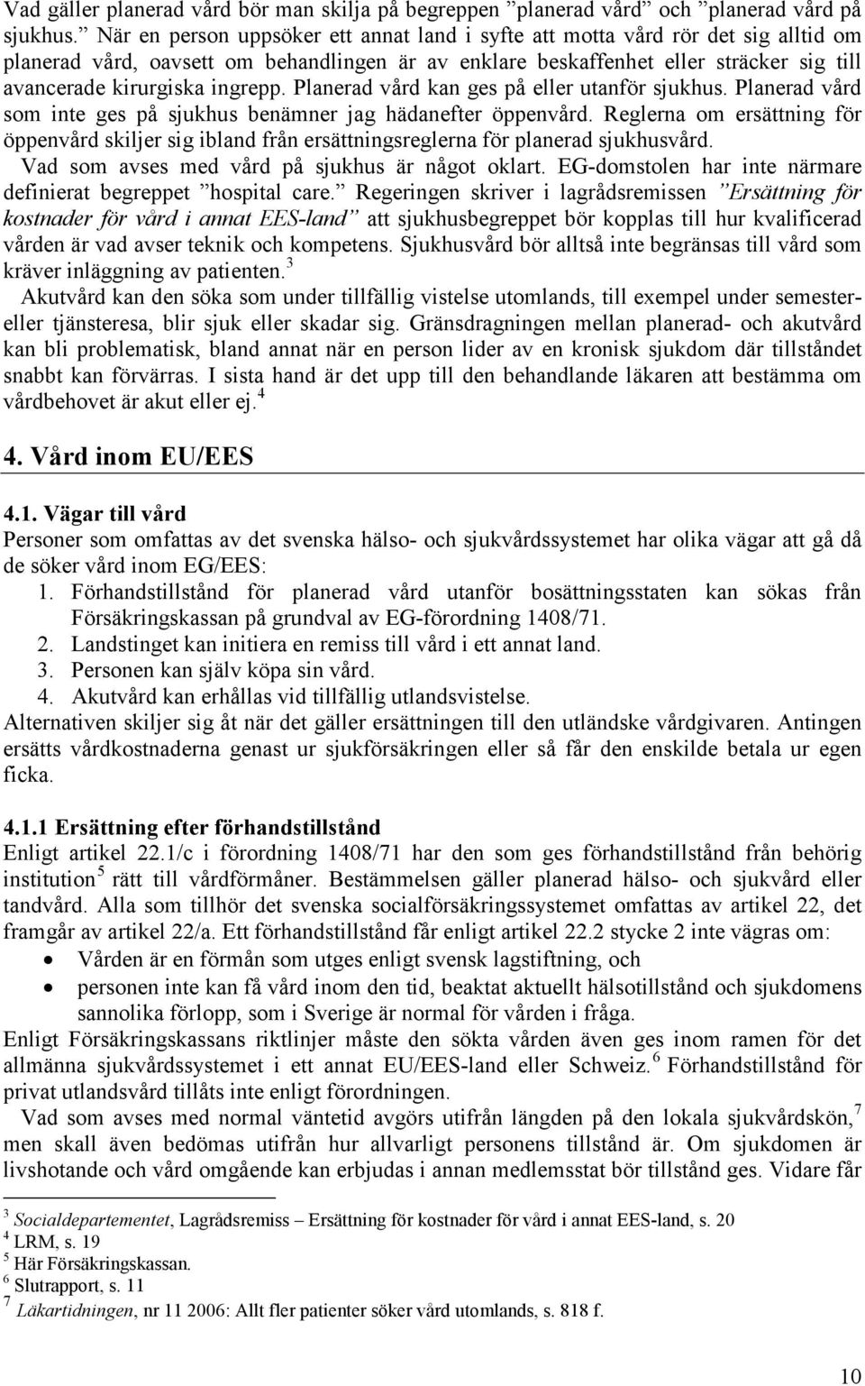 ingrepp. Planerad vård kan ges på eller utanför sjukhus. Planerad vård som inte ges på sjukhus benämner jag hädanefter öppenvård.