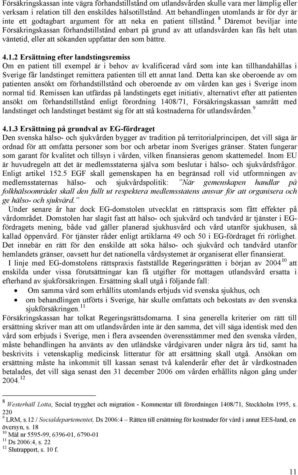 8 Däremot beviljar inte Försäkringskassan förhandstillstånd enbart på grund av att utlandsvården kan fås helt utan väntetid, eller att sökanden uppfattar den som bättre. 4.1.