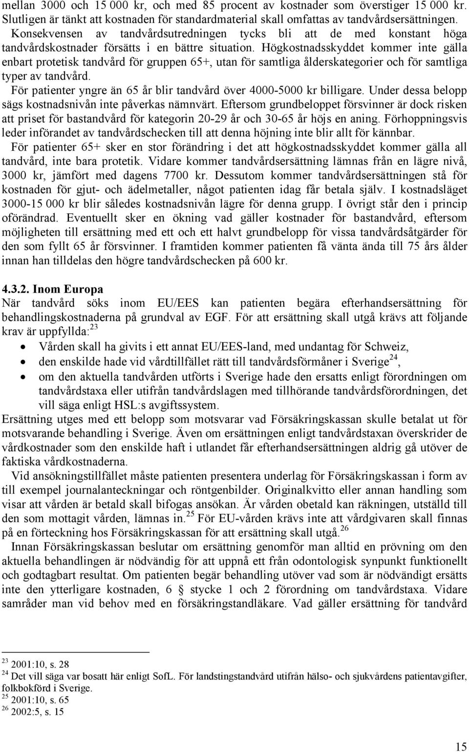 Högkostnadsskyddet kommer inte gälla enbart protetisk tandvård för gruppen 65+, utan för samtliga ålderskategorier och för samtliga typer av tandvård.