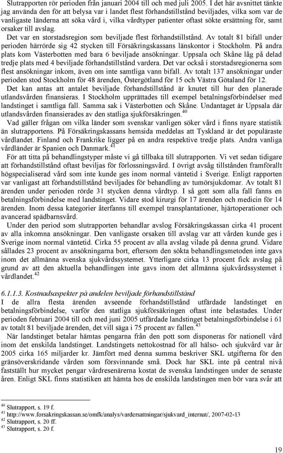 ersättning för, samt orsaker till avslag. Det var en storstadsregion som beviljade flest förhandstillstånd.