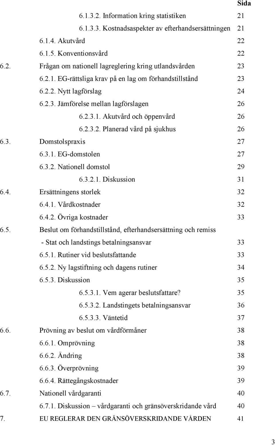 3.1. EG-domstolen 27 6.3.2. Nationell domstol 29 6.3.2.1. Diskussion 31 6.4. Ersättningens storlek 32 6.4.1. Vårdkostnader 32 6.4.2. Övriga kostnader 33 6.5.