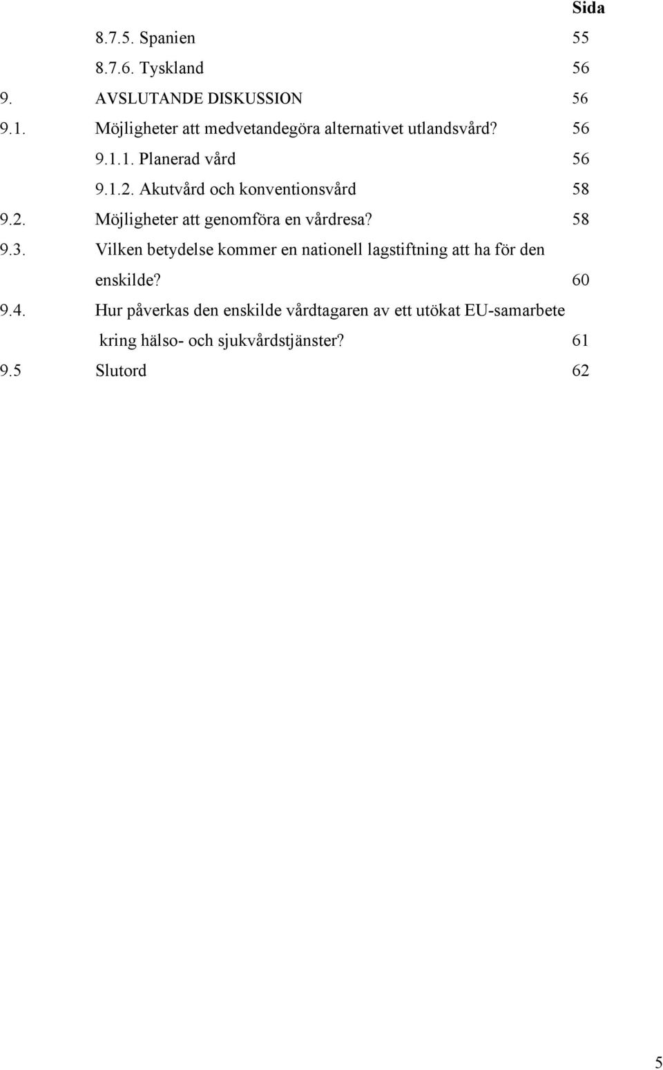 Akutvård och konventionsvård 58 9.2. Möjligheter att genomföra en vårdresa? 58 9.3.