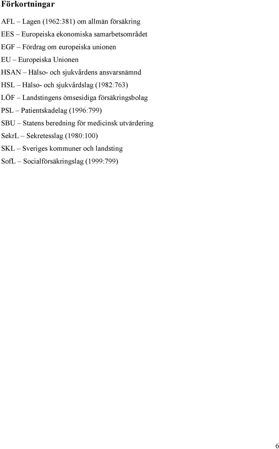 (1982:763) LÖF Landstingens ömsesidiga försäkringsbolag PSL Patientskadelag (1996:799) SBU Statens beredning för