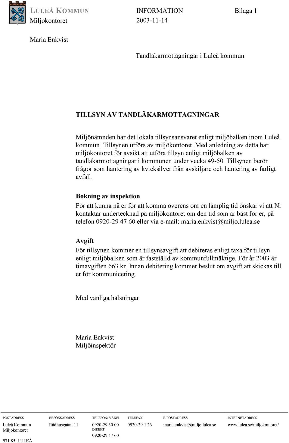 Med anledning av detta har miljökontoret för avsikt att utföra tillsyn enligt miljöbalken av tandläkarmottagningar i kommunen under vecka 49-50.