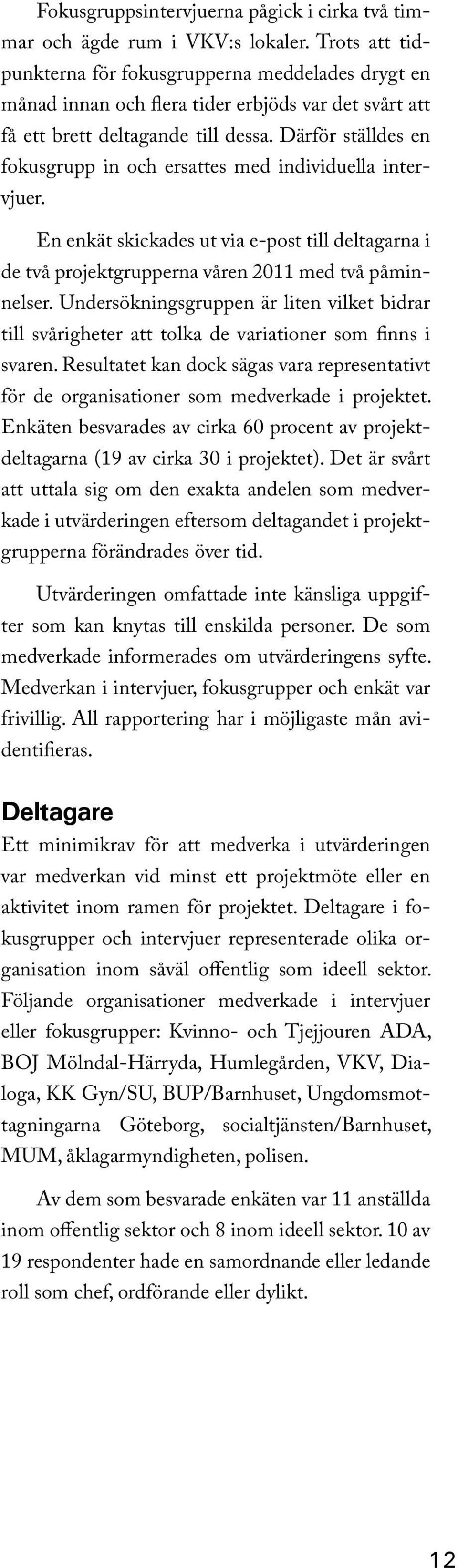 Därför ställdes en fokusgrupp in och ersattes med individuella intervjuer. En enkät skickades ut via e-post till deltagarna i de två projektgrupperna våren 2011 med två påminnelser.