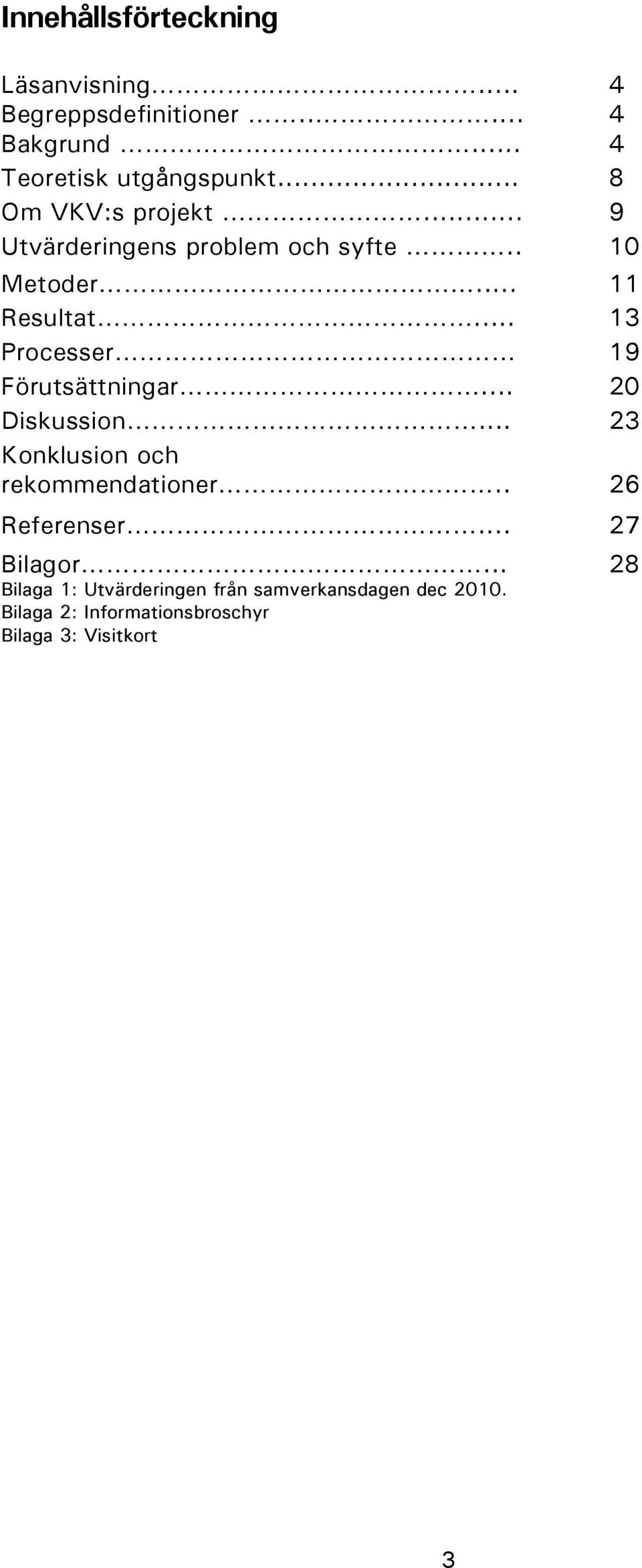 .. 13 Processer 19 Förutsättningar... 20 Diskussion... 23 Konklusion och rekommendationer.. 26 Referenser.