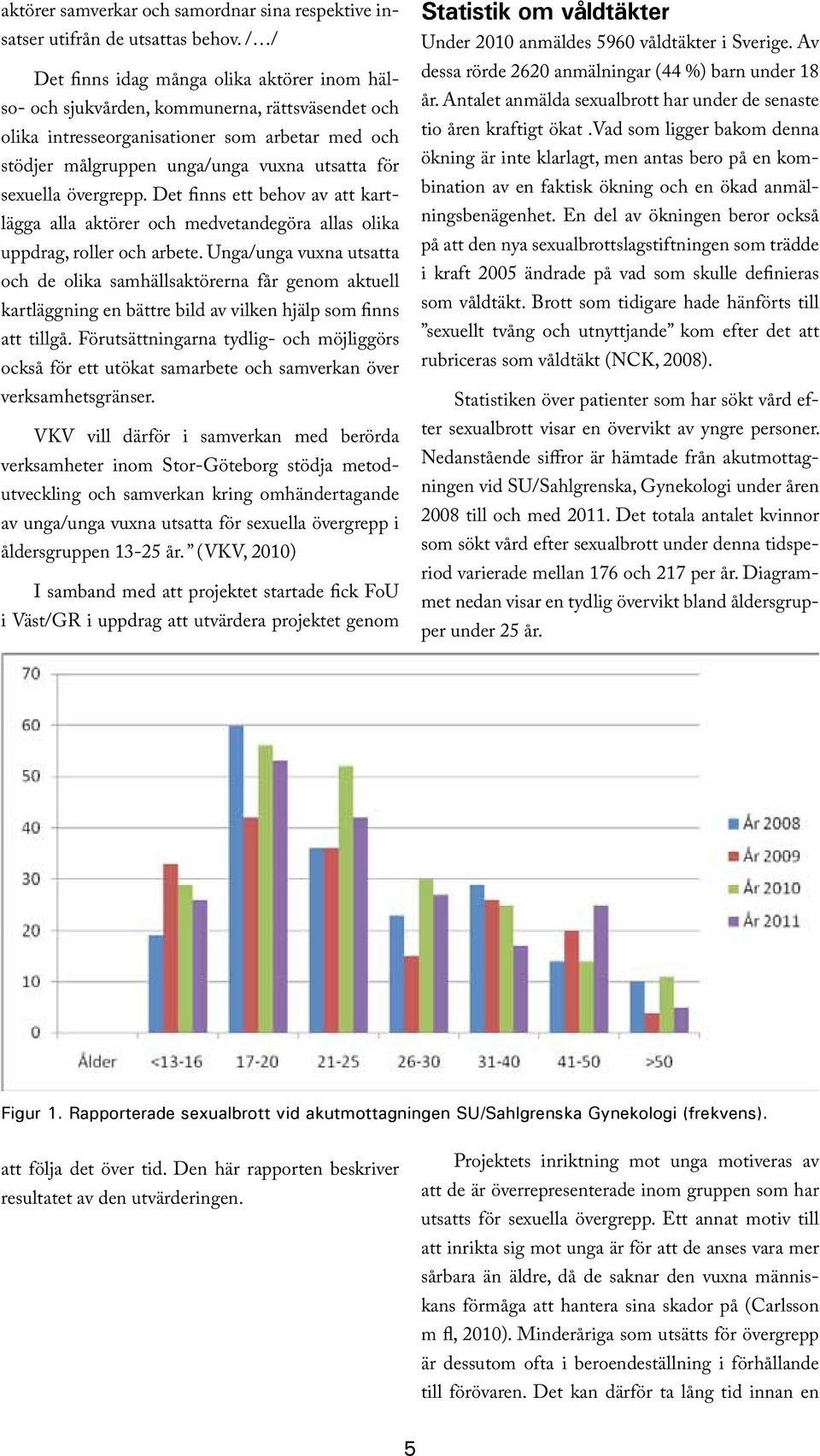 sexuella övergrepp. Det finns ett behov av att kartlägga alla aktörer och medvetandegöra allas olika uppdrag, roller och arbete.