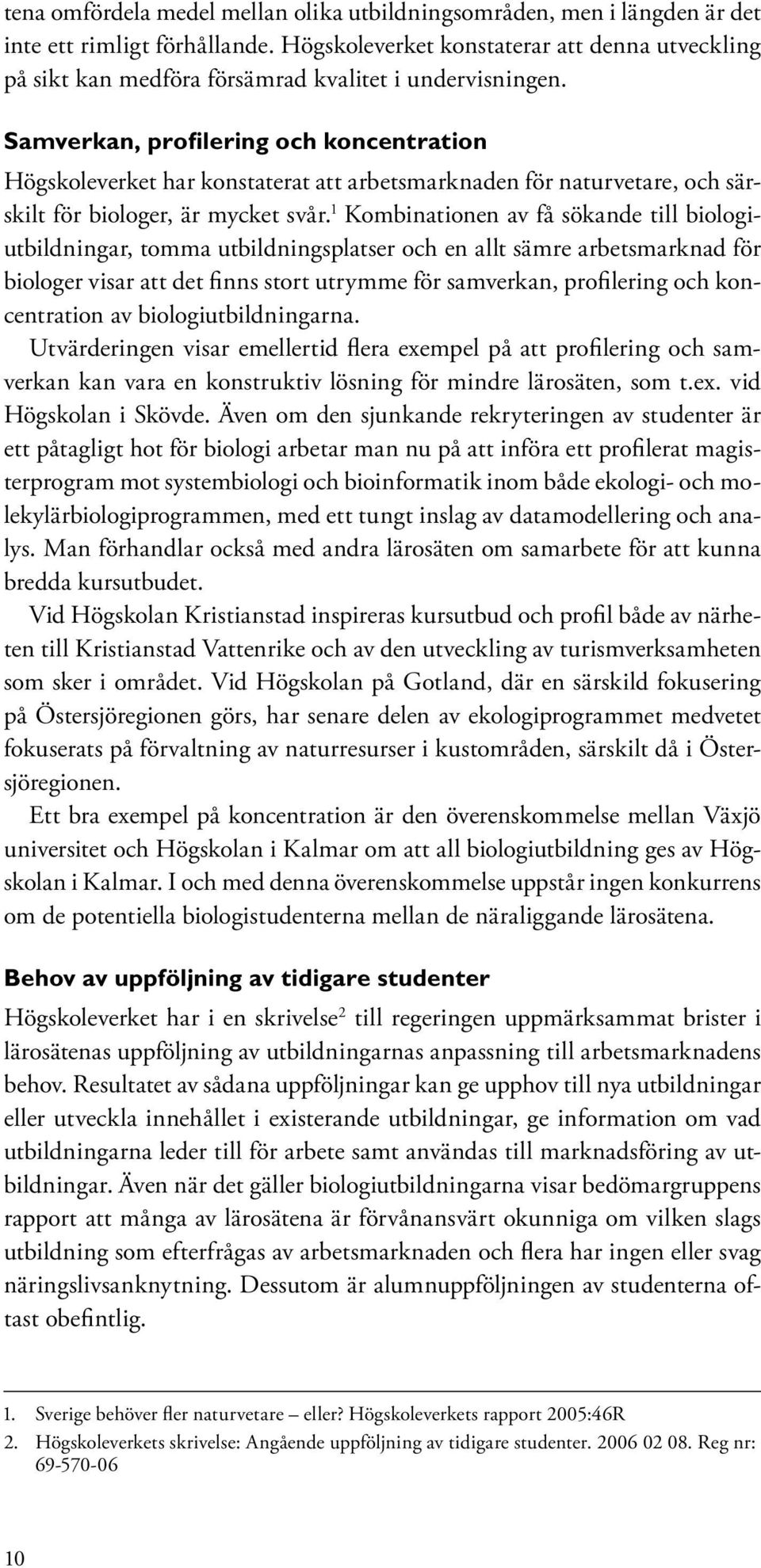 Samverkan, profilering och koncentration Högskoleverket har konstaterat att arbetsmarknaden för naturvetare, och särskilt för biologer, är mycket svår.