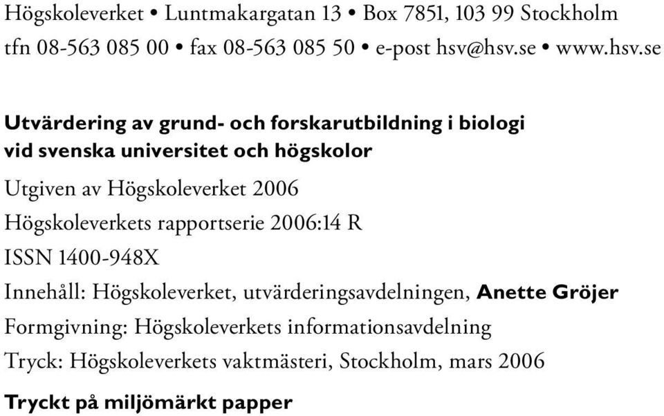 Högskoleverket 2006 Högskoleverkets rapportserie 2006:14 R ISSN 1400-948X Innehåll: Högskoleverket, utvärderingsavdelningen,
