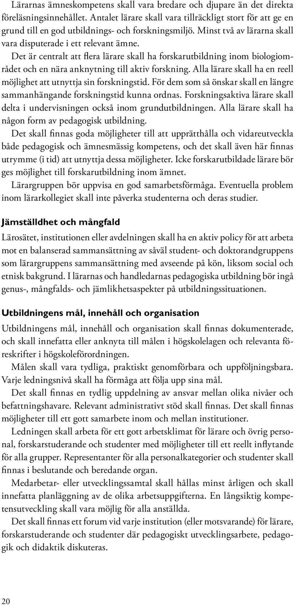 Det är centralt att flera lärare skall ha forskarutbildning inom biologiområdet och en nära anknytning till aktiv forskning. Alla lärare skall ha en reell möjlighet att utnyttja sin forskningstid.