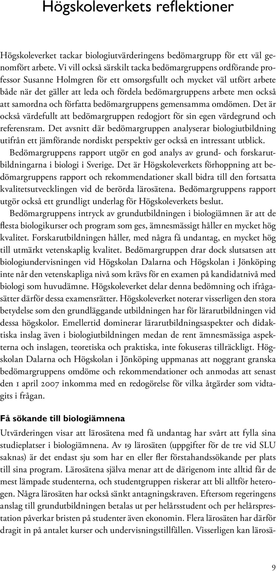 men också att samordna och författa bedömargruppens gemensamma omdömen. Det är också värdefullt att bedömargruppen redogjort för sin egen värdegrund och referensram.