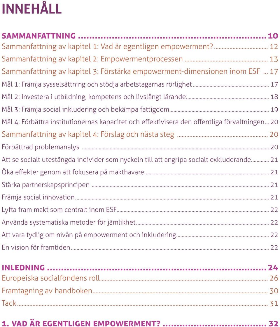 .. 17 Mål 2: Investera i utbildning, kompetens och livslångt lärande... 18 Mål 3: Främja social inkludering och bekämpa fattigdom.