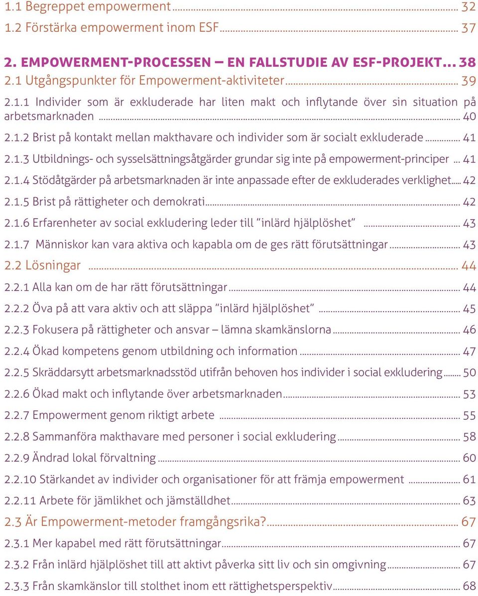 .. 42 2.1.5 Brist på rättigheter och demokrati... 42 2.1.6 Erfarenheter av social exkludering leder till inlärd hjälplöshet... 43 2.1.7 Människor kan vara aktiva och kapabla om de ges rätt förutsättningar.