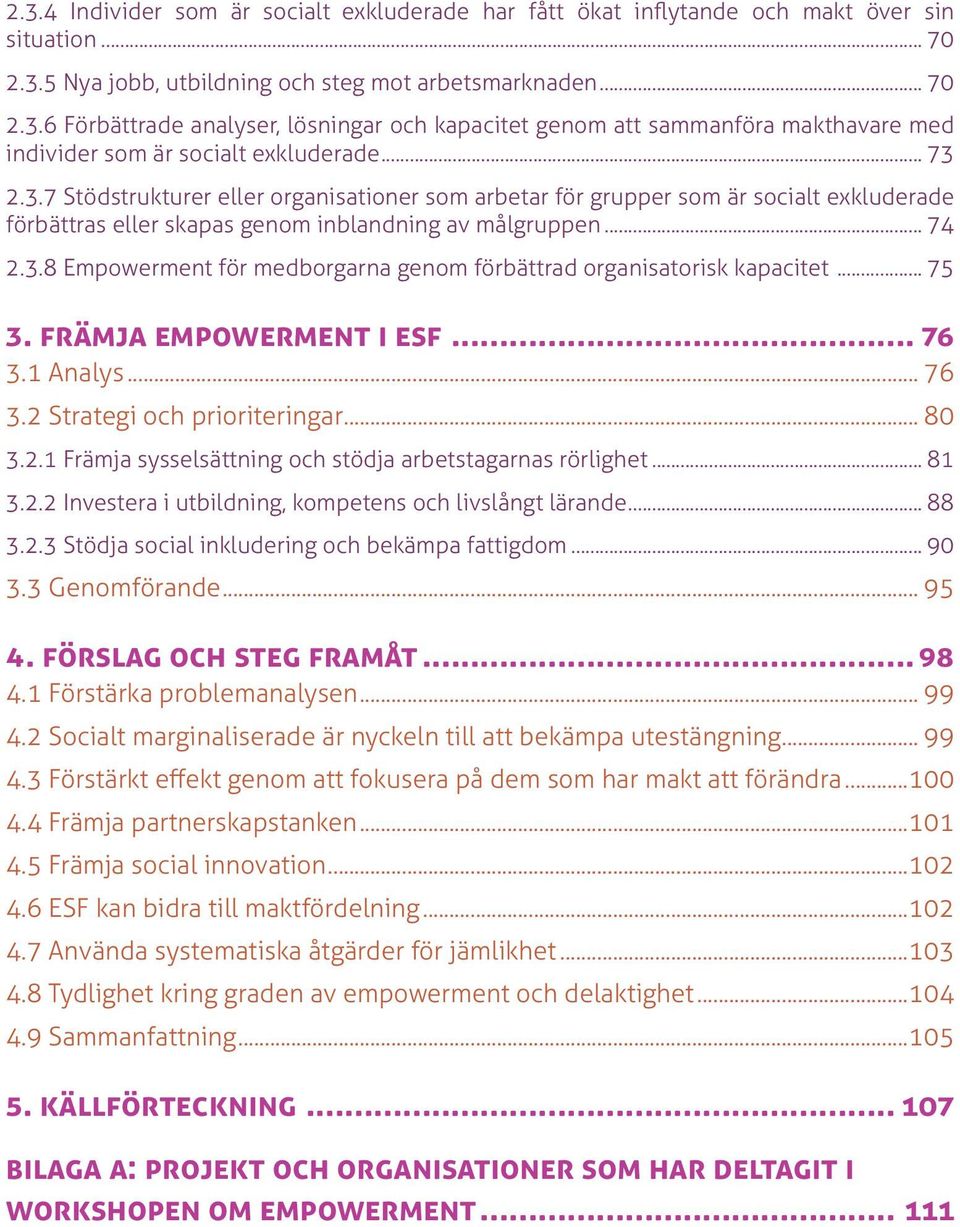 .. 75 3. Främja empowerment i ESF... 76 3.1 Analys... 76 3.2 Strategi och prioriteringar... 80 3.2.1 Främja sysselsättning och stödja arbetstagarnas rörlighet... 81 3.2.2 Investera i utbildning, kompetens och livslångt lärande.