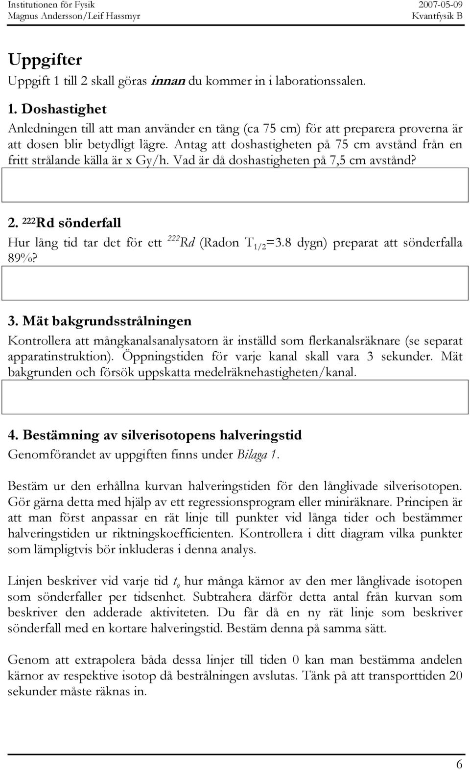 8 dygn) preparat att sönderfalla 89%? 3. Mät bakgrundsstrålningen Kontrollera att mångkanalsanalysatorn är inställd som flerkanalsräknare (se separat apparatinstruktion).