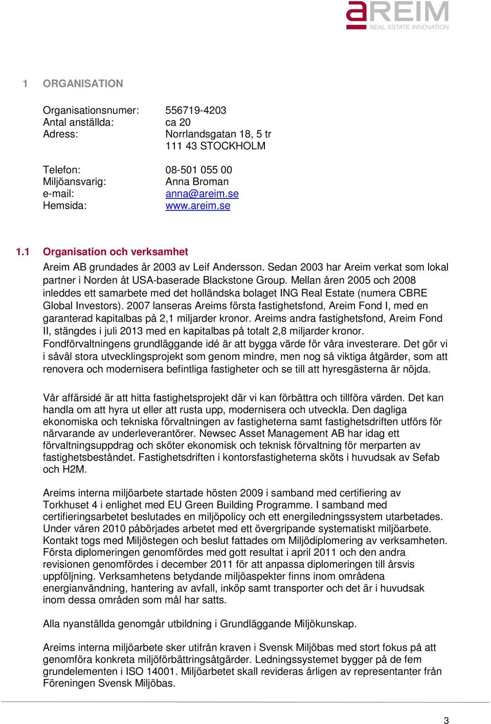 Mellan åren 2005 och 2008 inleddes ett samarbete med det holländska bolaget ING Real Estate (numera CBRE Global Investors).