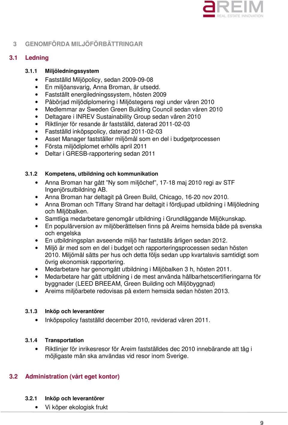 Sustainability Group sedan våren 2010 Riktlinjer för resande är fastställd, daterad 2011-02-03 Fastställd inköpspolicy, daterad 2011-02-03 Asset Manager fastställer miljömål som en del i