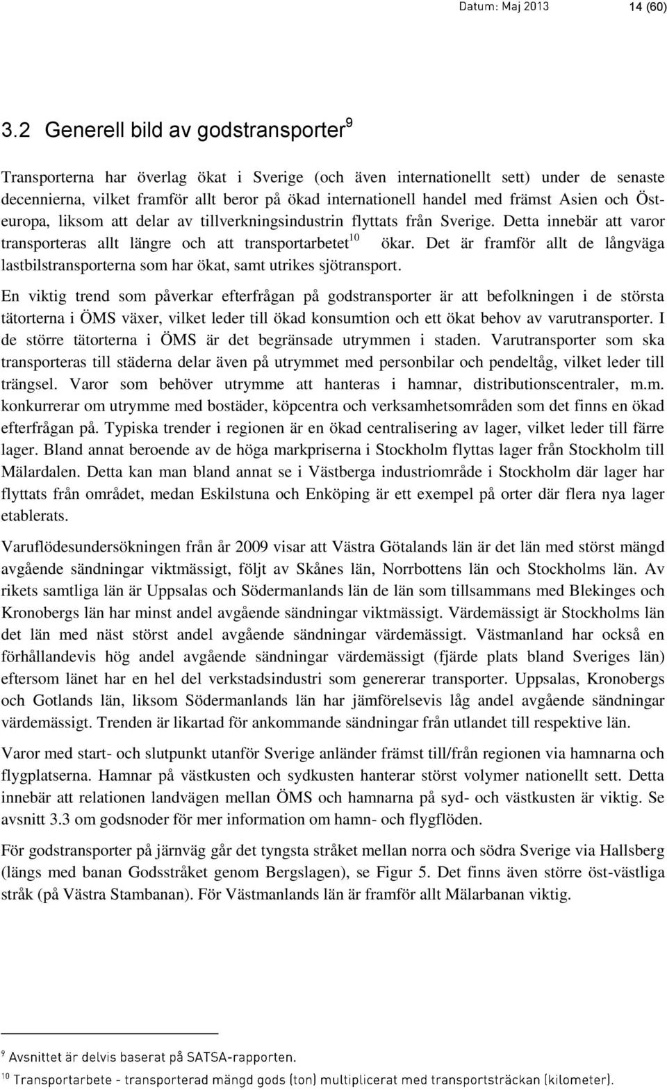 främst Asien och Östeuropa, liksom att delar av tillverkningsindustrin flyttats från Sverige. Detta innebär att varor transporteras allt längre och att transportarbetet 10 ökar.