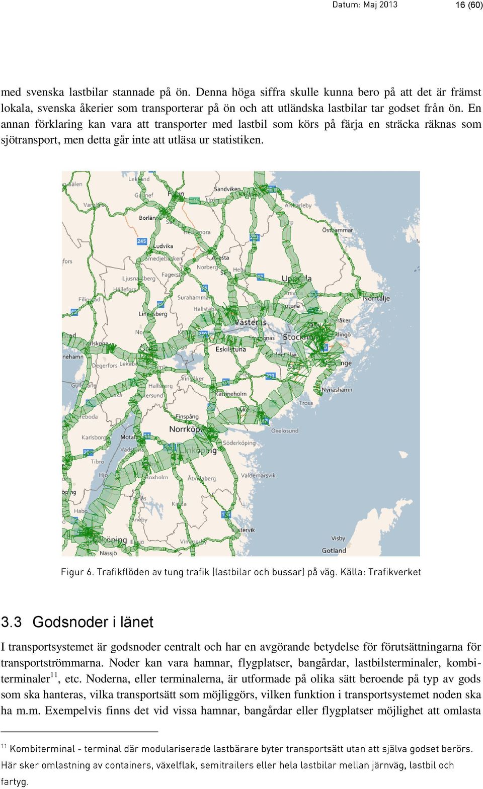 3 Godsnoder i länet I transportsystemet är godsnoder centralt och har en avgörande betydelse för förutsättningarna för transportströmmarna.