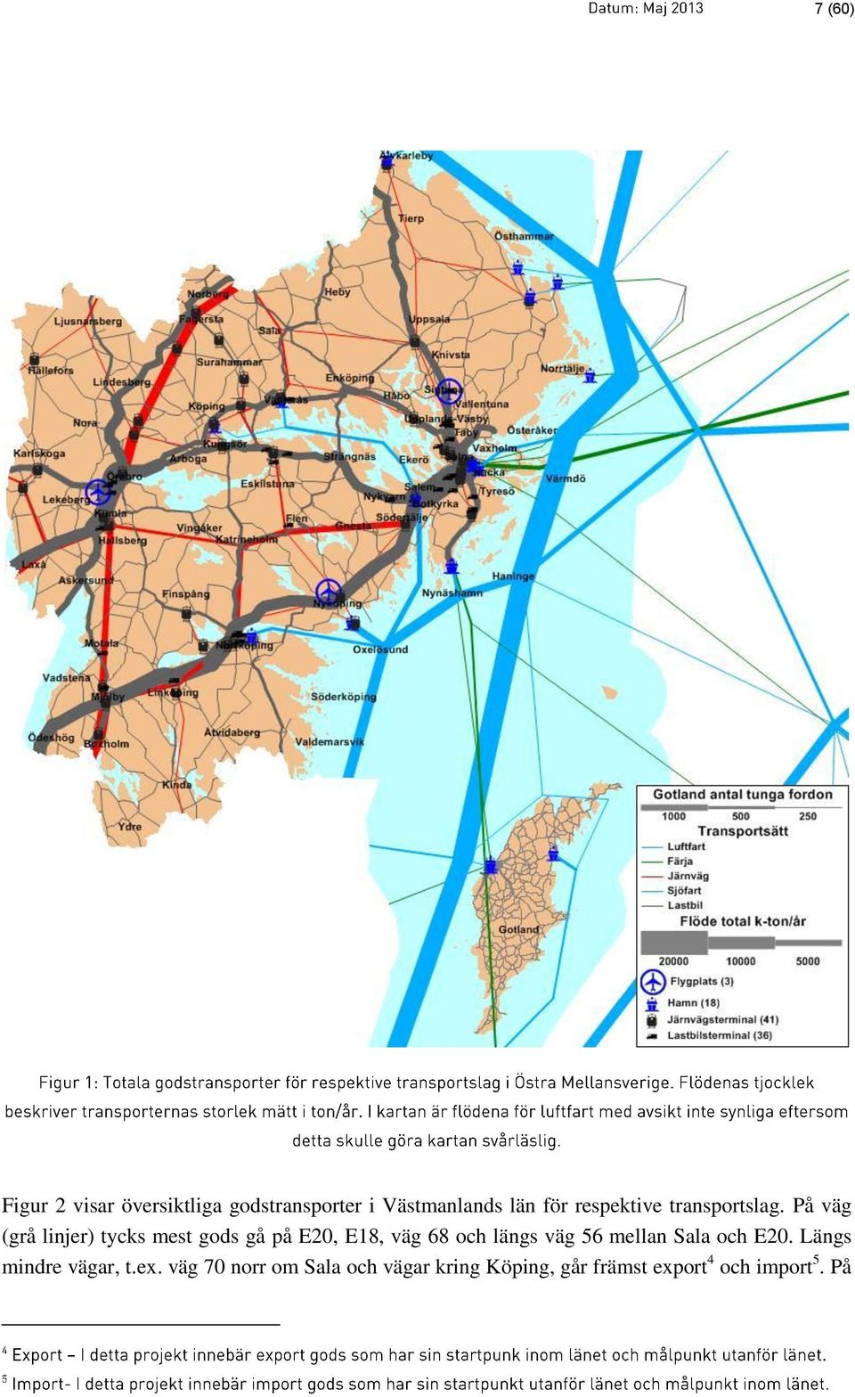 På väg (grå linjer) tycks mest gods gå på E20, E18, väg 68 och längs väg 56