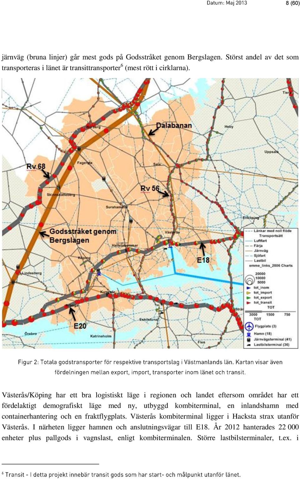 Västerås/Köping har ett bra logistiskt läge i regionen och landet eftersom området har ett fördelaktigt demografiskt läge med ny, utbyggd kombiterminal, en