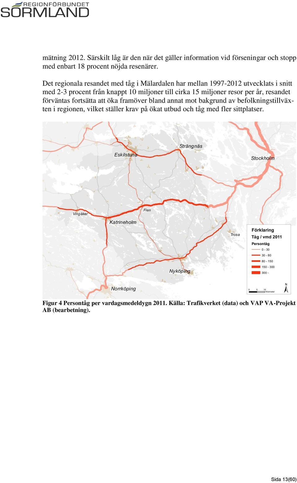 miljoner resor per år, resandet förväntas fortsätta att öka framöver bland annat mot bakgrund av befolkningstillväxten i regionen, vilket