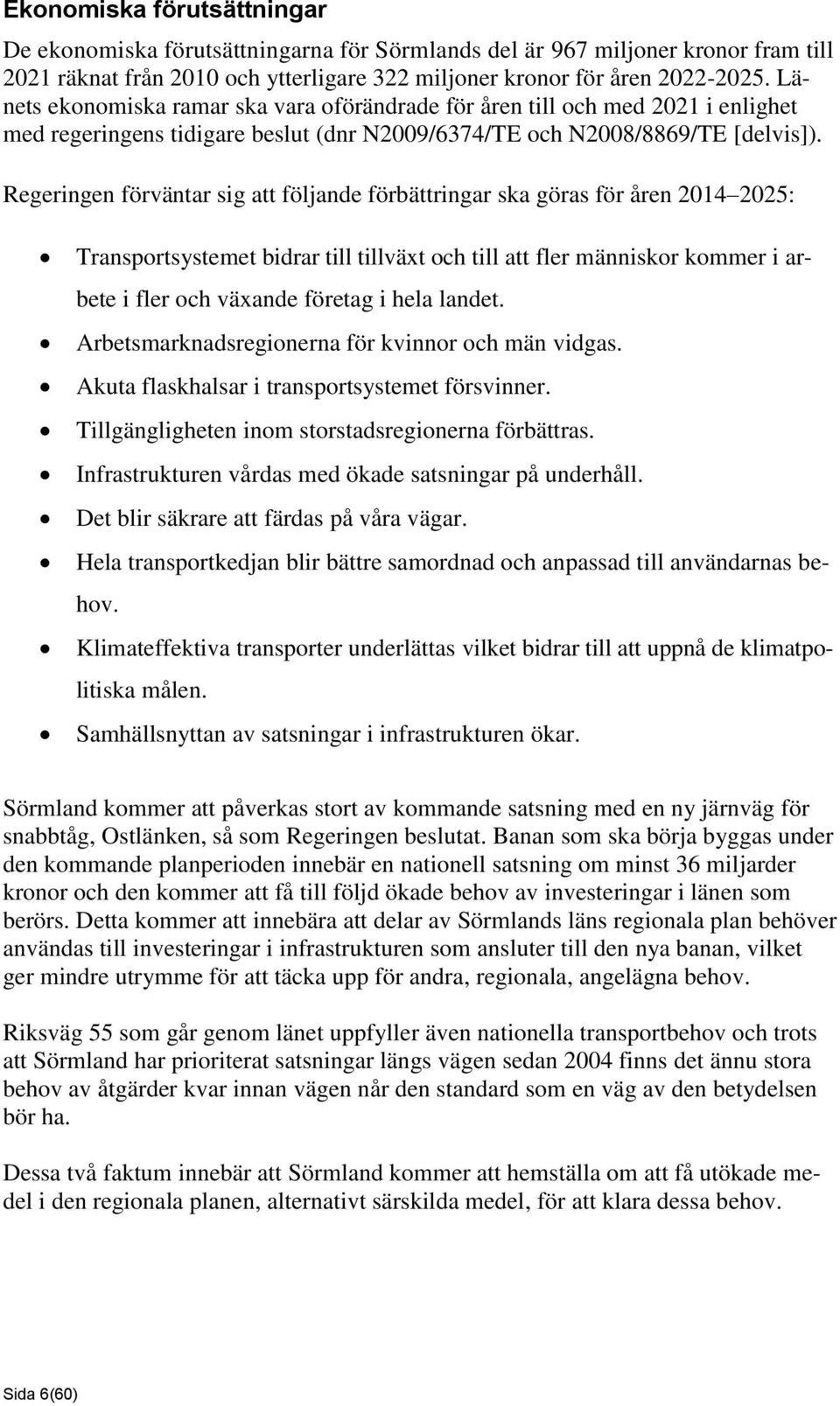 Regeringen förväntar sig att följande förbättringar ska göras för åren 2014 2025: Transportsystemet bidrar till tillväxt och till att fler människor kommer i arbete i fler och växande företag i hela