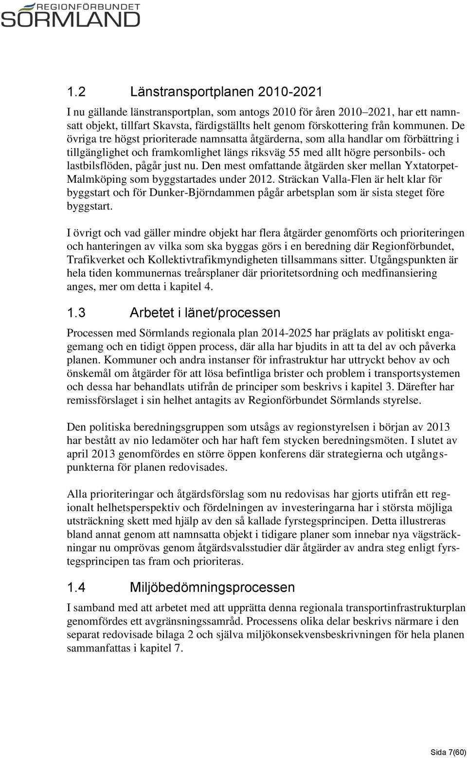 Den mest omfattande åtgärden sker mellan Yxtatorpet- Malmköping som byggstartades under 2012.