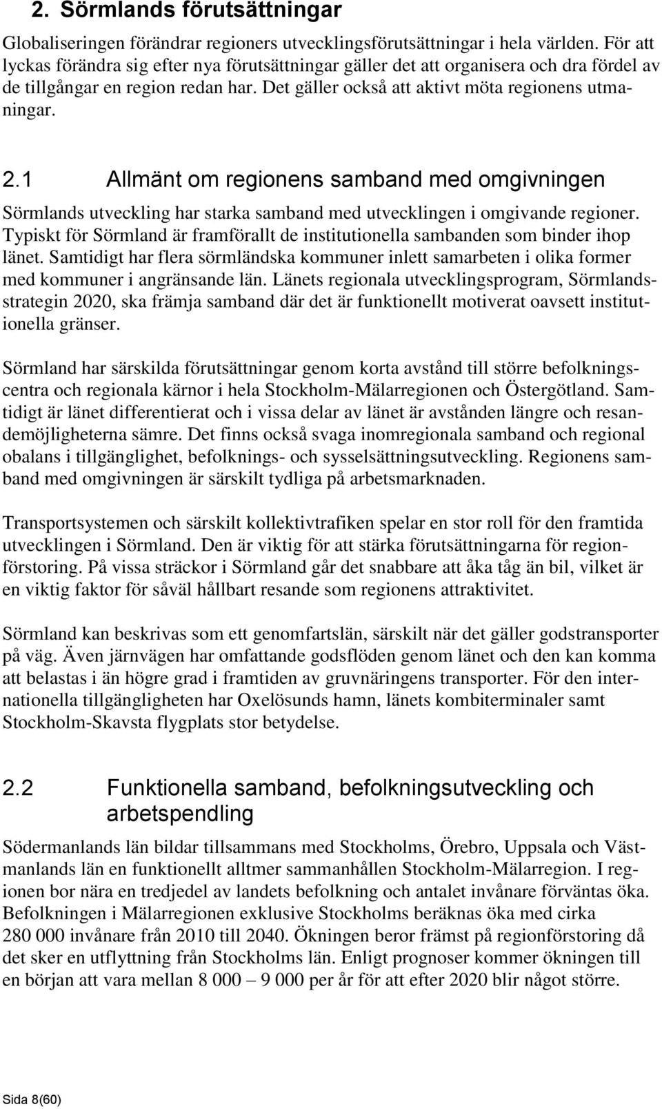 1 Allmänt om regionens samband med omgivningen Sörmlands utveckling har starka samband med utvecklingen i omgivande regioner.