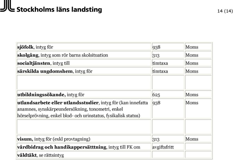 (kan innefatta anamnes, synskärpeundersökning, tonometri, enkel hörselprövning, enkel blod- och urinstatus, fysikalisk