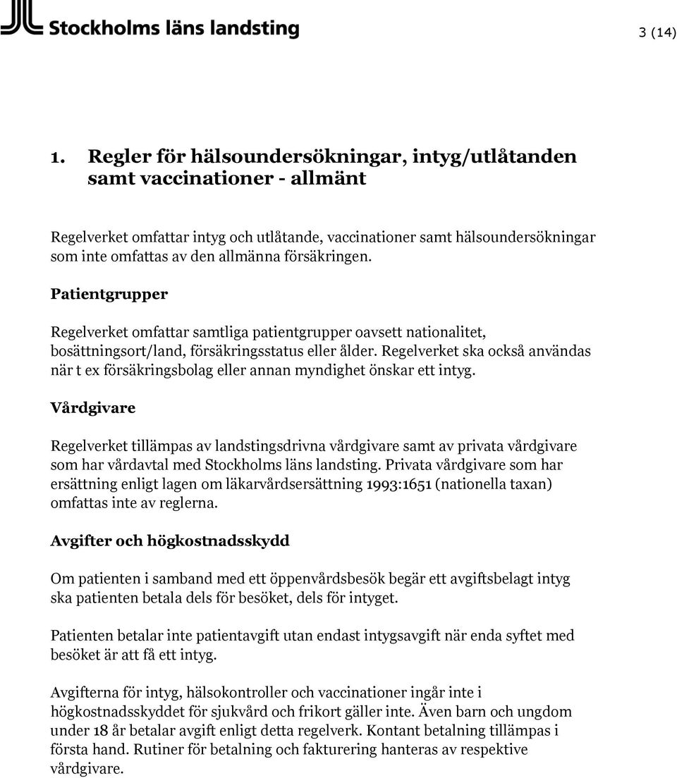 försäkringen. Patientgrupper Regelverket omfattar samtliga patientgrupper oavsett nationalitet, bosättningsort/land, försäkringsstatus eller ålder.