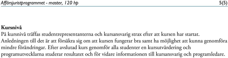 Anledningen till det är att försäkra sig om att kursen fungerar bra samt ha möjlighet att kunna genomföra mindre